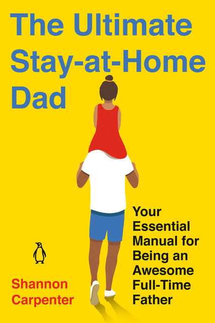 Cover of the book "The Ultimate Stay-at-Home Dad" by Shannon Carpenter. Cover shows an illustration of a man carrying a child on his shoulders, seen from behind. 